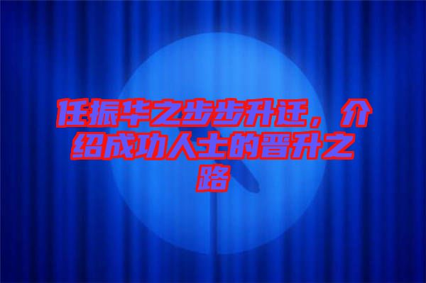 任振華之步步升遷，介紹成功人士的晉升之路