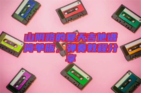 山陰路的夏天吉他譜簡單版，彈奏教程分享