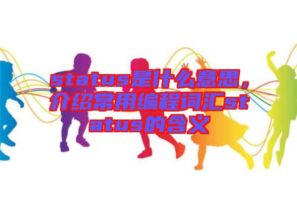 status是什么意思，介紹常用編程詞匯status的含義