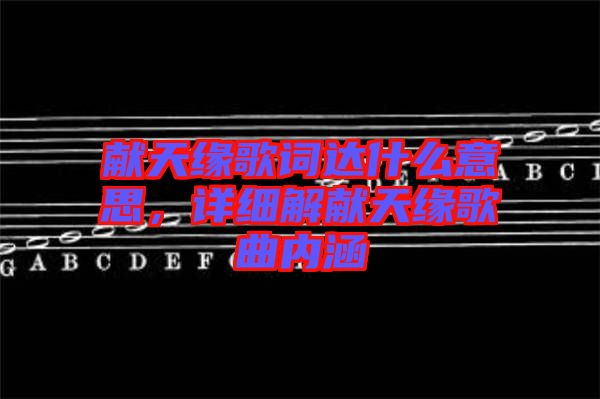 獻天緣歌詞達什么意思，詳細解獻天緣歌曲內(nèi)涵