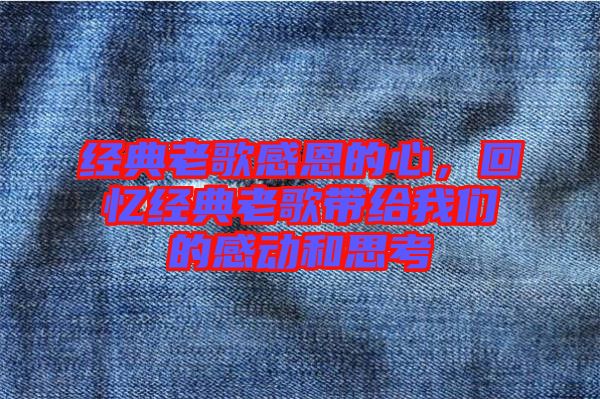經(jīng)典老歌感恩的心，回憶經(jīng)典老歌帶給我們的感動和思考