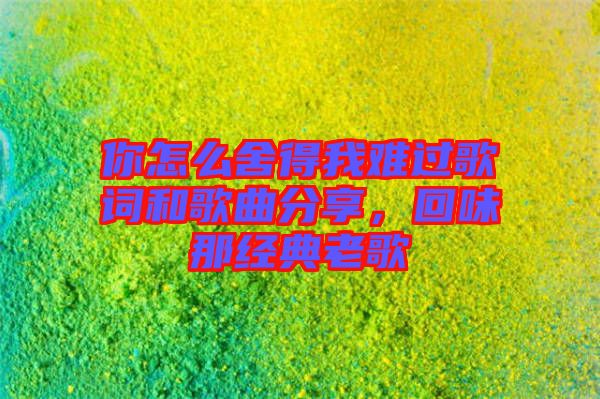 你怎么舍得我難過歌詞和歌曲分享，回味那經(jīng)典老歌