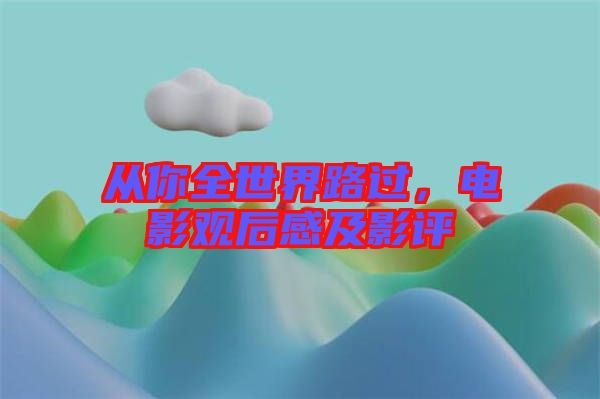 從你全世界路過，電影觀后感及影評