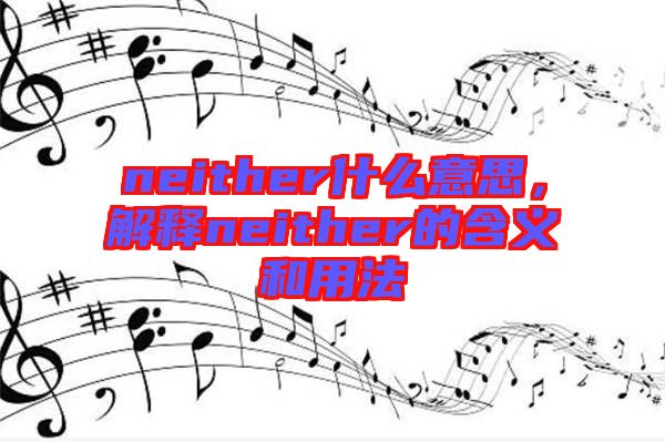 neither什么意思，解釋neither的含義和用法