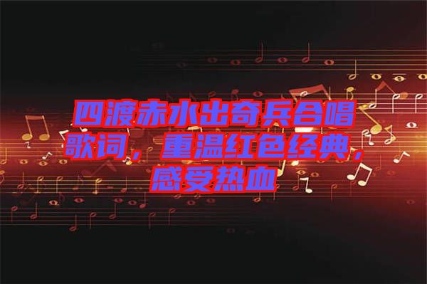 四渡赤水出奇兵合唱歌詞，重溫紅色經(jīng)典，感受熱血