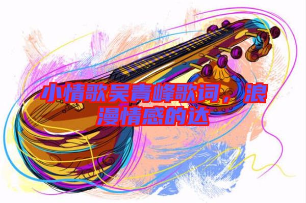 小情歌吳青峰歌詞，浪漫情感的達