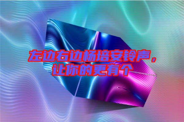 左邊右邊楊培安鈴聲，讓你的更有個(gè)