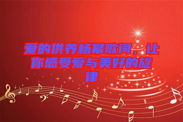 愛的供養(yǎng)楊冪歌詞，讓你感受愛與美好的旋律