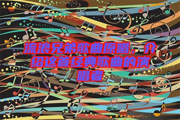 流浪兄弟歌曲原唱，介紹這首經(jīng)典歌曲的演唱者