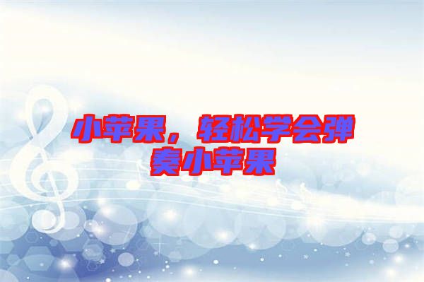 小蘋果，輕松學會彈奏小蘋果