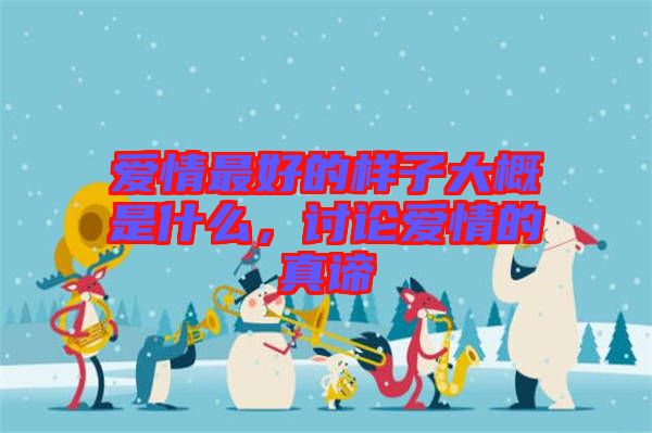 愛情最好的樣子大概是什么，討論愛情的真諦