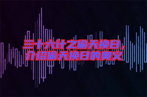 三十六計(jì)之偷天換日，介紹偷天換日的奧義