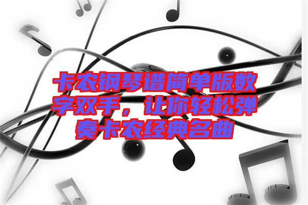 卡農(nóng)鋼琴譜簡(jiǎn)單版數(shù)字雙手，讓你輕松彈奏卡農(nóng)經(jīng)典名曲