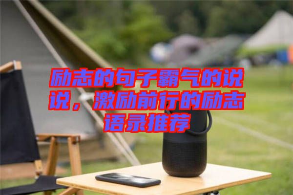 勵志的句子霸氣的說說，激勵前行的勵志語錄推薦