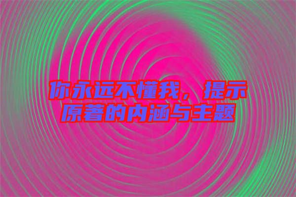 你永遠(yuǎn)不懂我，提示原著的內(nèi)涵與主題