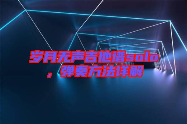 歲月無(wú)聲吉他譜solo，彈奏方法詳解