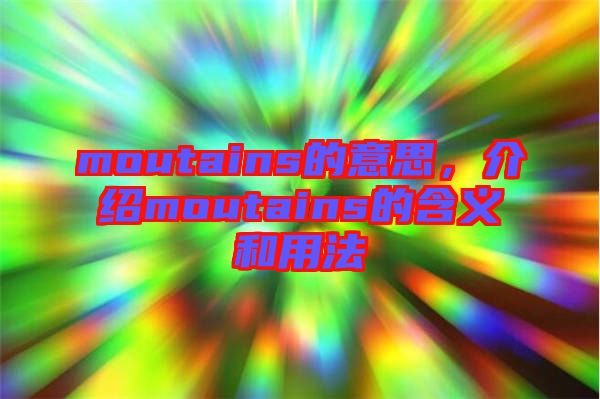 moutains的意思，介紹moutains的含義和用法