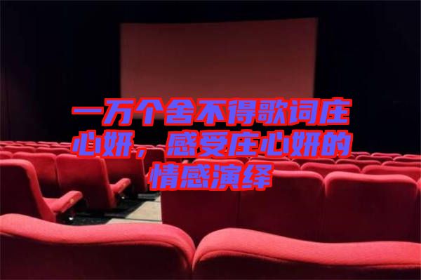 一萬(wàn)個(gè)舍不得歌詞莊心妍，感受莊心妍的情感演繹