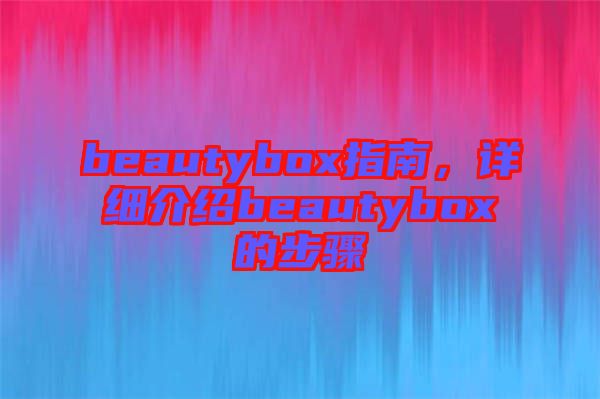 beautybox指南，詳細(xì)介紹beautybox的步驟