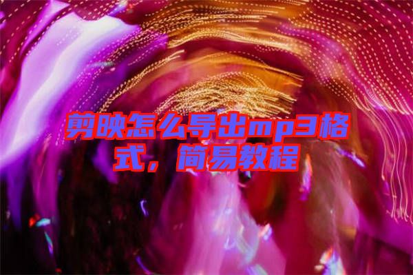 剪映怎么導(dǎo)出mp3格式，簡易教程