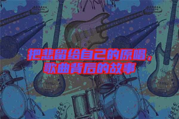 把悲留給自己的原唱，歌曲背后的故事