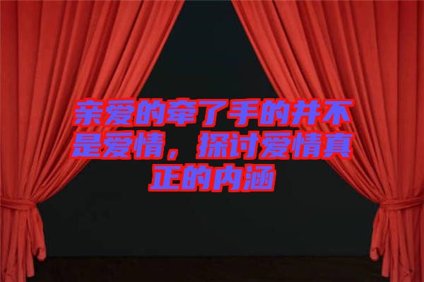 親愛的牽了手的并不是愛情，探討愛情真正的內(nèi)涵
