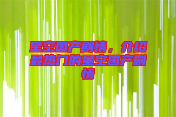 星空國(guó)產(chǎn)劇情，介紹最熱門的星空國(guó)產(chǎn)劇情