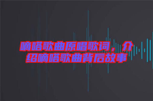 嘀嗒歌曲原唱歌詞，介紹嘀嗒歌曲背后故事