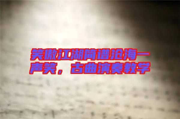 笑傲江湖簡譜滄海一聲笑，古曲演奏教學
