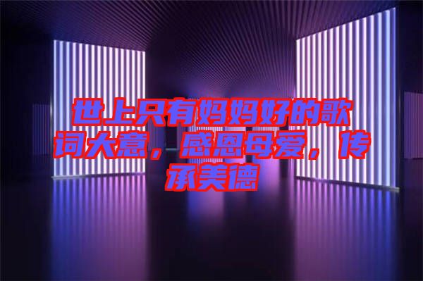 世上只有媽媽好的歌詞大意，感恩母愛(ài)，傳承美德