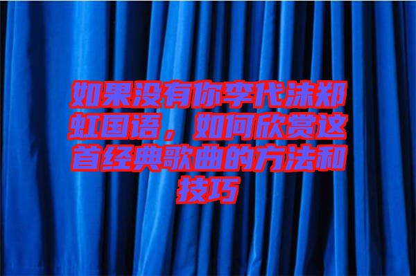 如果沒有你李代沫鄭虹國語，如何欣賞這首經(jīng)典歌曲的方法和技巧