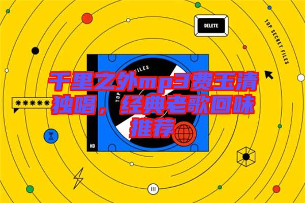 千里之外mp3費玉清獨唱，經(jīng)典老歌回味推薦
