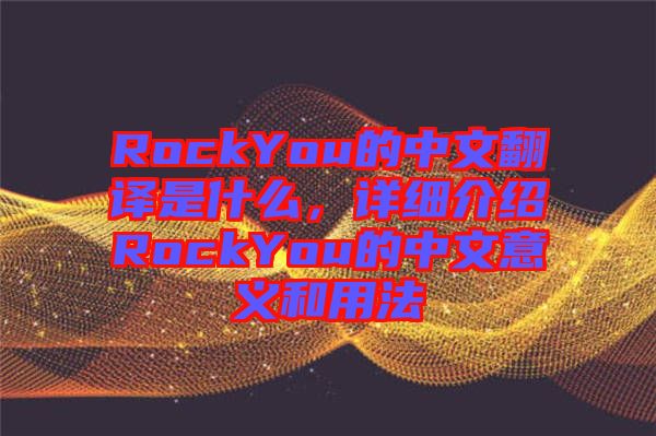 RockYou的中文翻譯是什么，詳細(xì)介紹RockYou的中文意義和用法