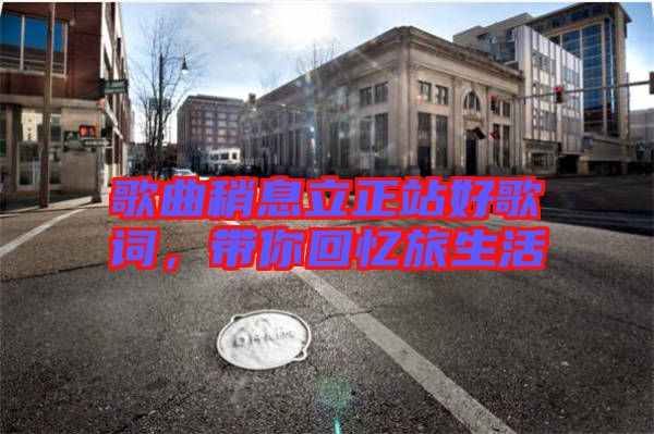 歌曲稍息立正站好歌詞，帶你回憶旅生活