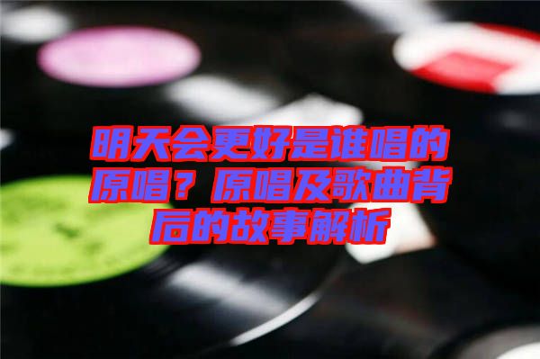 明天會更好是誰唱的原唱？原唱及歌曲背后的故事解析