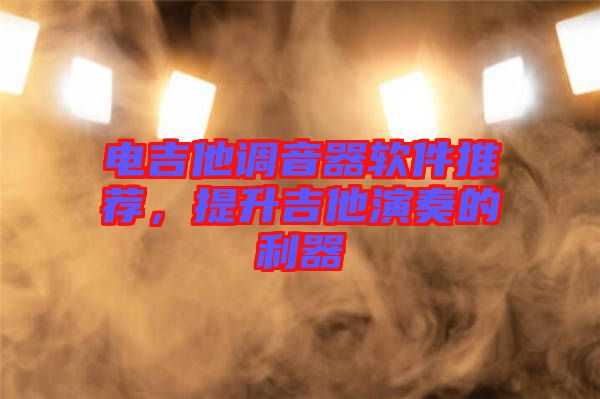電吉他調(diào)音器軟件推薦，提升吉他演奏的利器