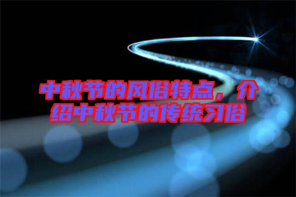 中秋節(jié)的風(fēng)俗特點，介紹中秋節(jié)的傳統(tǒng)習(xí)俗