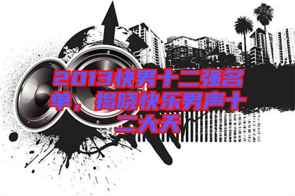 2013快男十二強名單，揭曉快樂男聲十二大天