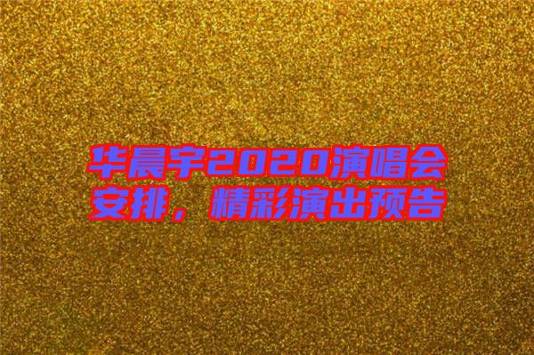 華晨宇2020演唱會安排，精彩演出預(yù)告