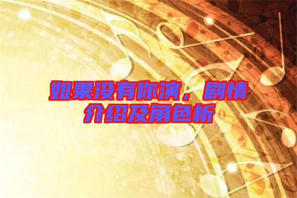 如果沒有你演，劇情介紹及角色析