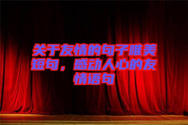 關(guān)于友情的句子唯美短句，感動(dòng)人心的友情語(yǔ)句