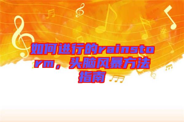 如何進(jìn)行的rainstorm，頭腦風(fēng)暴方法指南