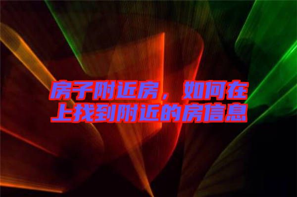 房子附近房，如何在上找到附近的房信息