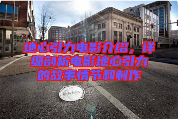 地心引力電影介紹，詳細剖析電影地心引力的故事情節(jié)和制作