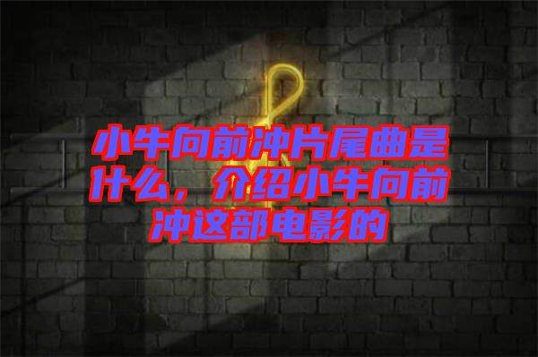 小牛向前沖片尾曲是什么，介紹小牛向前沖這部電影的