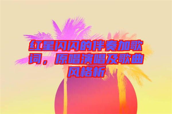 紅星閃閃的伴奏加歌詞，原唱演唱及歌曲風(fēng)格析