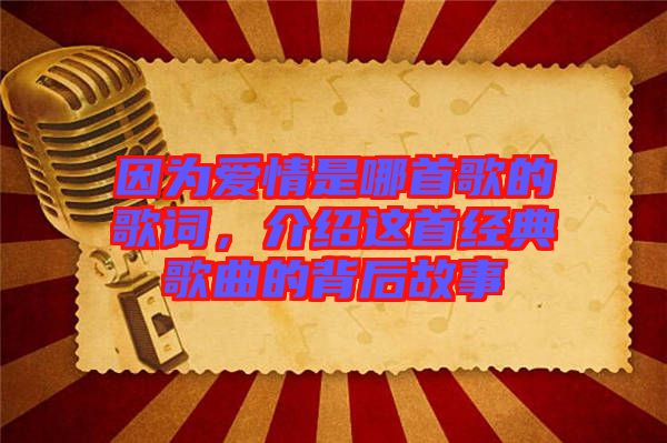 因?yàn)閻?ài)情是哪首歌的歌詞，介紹這首經(jīng)典歌曲的背后故事
