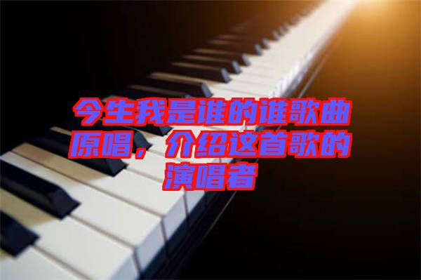 今生我是誰的誰歌曲原唱，介紹這首歌的演唱者