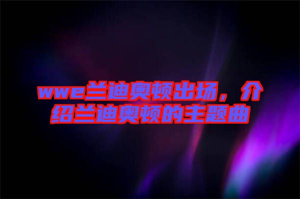 wwe蘭迪奧頓出場，介紹蘭迪奧頓的主題曲