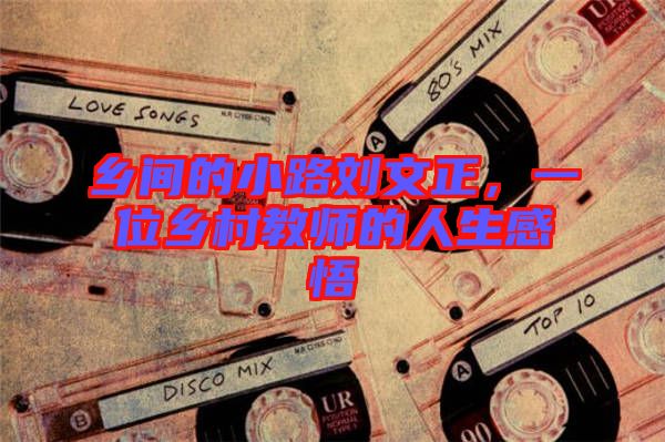 鄉(xiāng)間的小路劉文正，一位鄉(xiāng)村教師的人生感悟